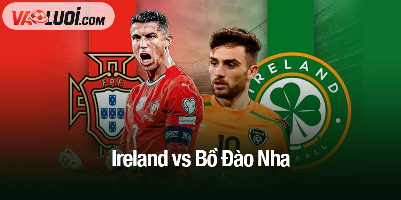 Soi kèo Ireland vs Bồ Đào Nha, 2h45 ngày 14/11: Mục tiêu World Cup trong tầm tay Ireland vs Bồ Đào Nha