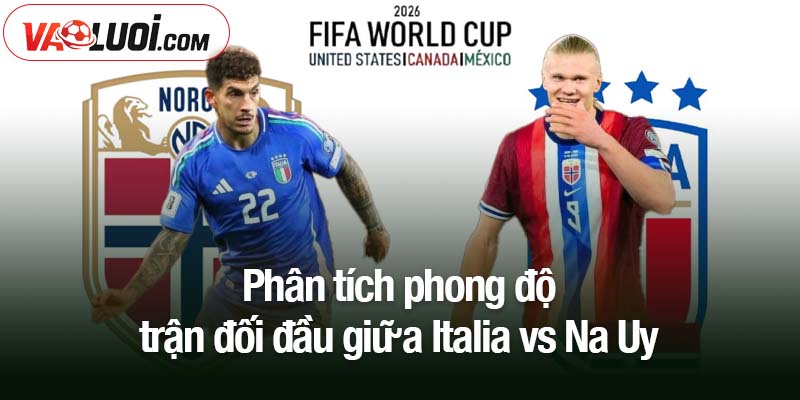 Soi kèo Italia vs Na Uy, 02h45 ngày 17/11: Món nợ khó đòi Phân tích phong độ trận đối đầu giữa Italia vs Na Uy