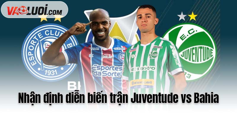 Nhận định trận đấu Juventude vs Bahia - 5h00 ngày 29/11, VĐQG Brazil 2025 Nhận định diễn biến trận Juventude vs Bahia
