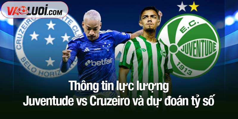 Thông tin lực lượng Juventude vs Cruzeiro và dự đoán tỷ số