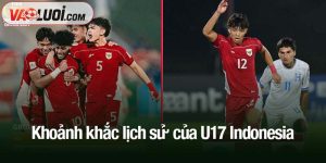 Khoảnh khắc lịch sử của U17 Indonesia