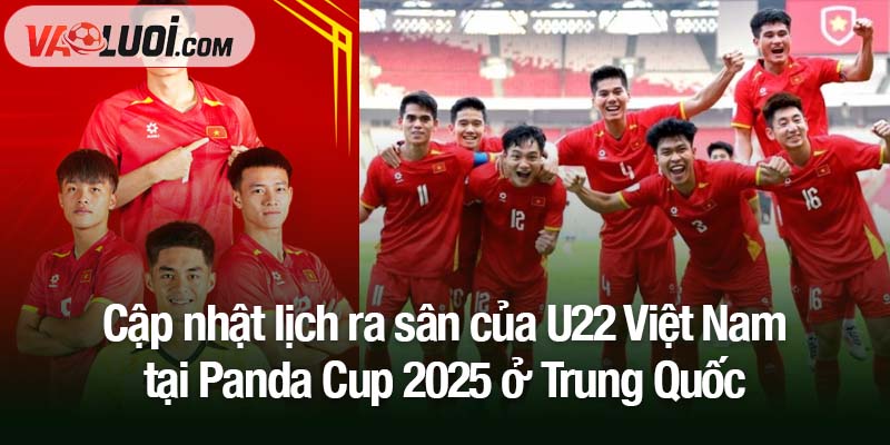 Cập nhật lịch ra sân của U22 Việt Nam tại Panda Cup 2025 Cập nhật lịch ra sân của U22 Việt Nam tại Panda Cup 2025 ở Trung Quốc