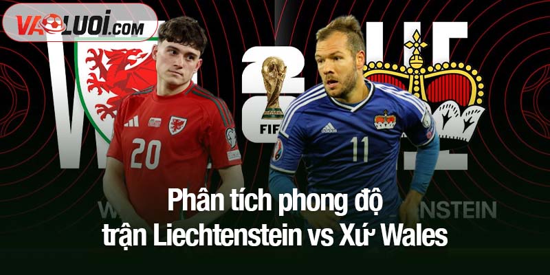 Nhận định Liechtenstein vs Xứ Wales, 00h00 ngày 16/11: Hy vọng được nhen nhóm Phân tích phong độ trận Liechtenstein vs Xứ Wales