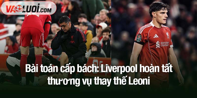 Liverpool hoàn tất thương vụ thay thế Leoni trong kỳ chuyển nhượng tháng 1 tới Bài toán cấp bách: Liverpool hoàn tất thương vụ thay thế Leoni