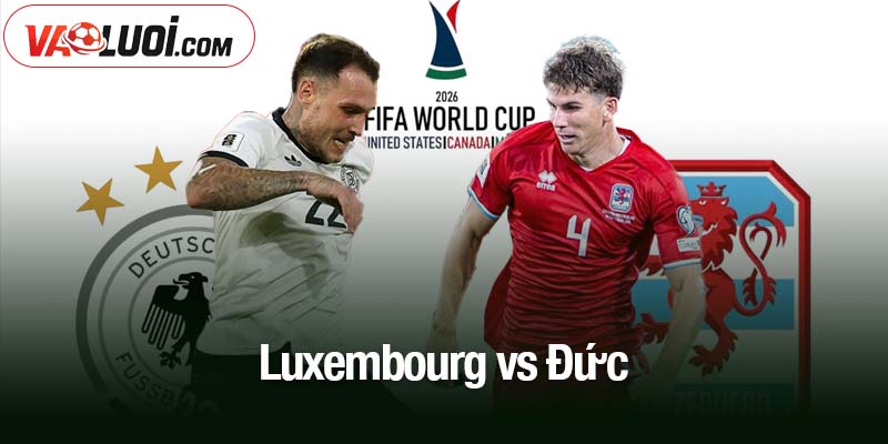 Soi kèo Luxembourg vs Đức, 02h45 ngày 15/11: Xe tăng khó bị chặn đứng Luxembourg vs Đức