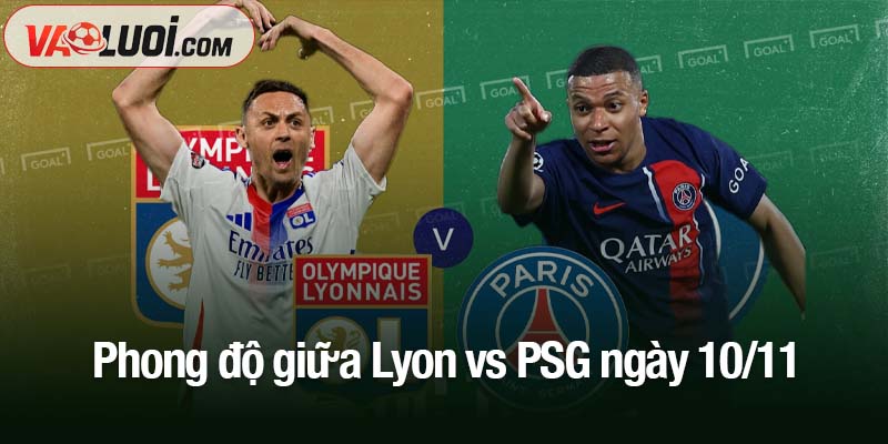 Phong độ giữa Lyon vs PSG ngày 10/11