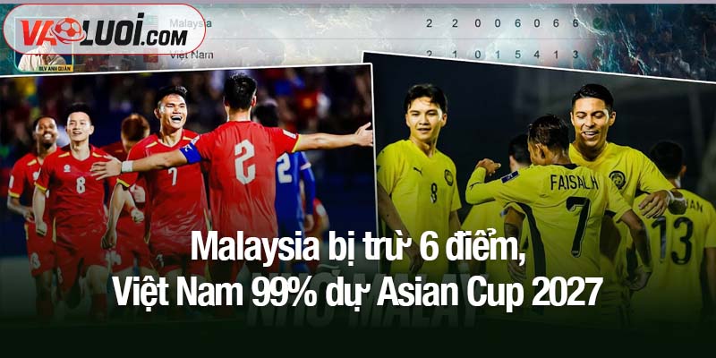 Bất ngờ lớn: Malaysia bị trừ 6 điểm, Việt Nam 99% dự Asian Cup 2027 Malaysia bị trừ 6 điểm, Việt Nam 99% dự Asian Cup 2027