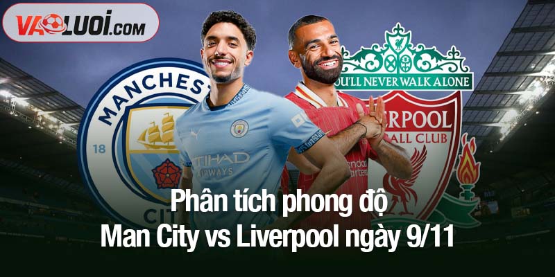 Man City vs Liverpool, 23h30 ngày 9/11: Kẻ sống sót ở đại chiến đỉnh cao Phân tích phong độ Man City vs Liverpool ngày 9/11