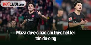 Maza được báo chí Đức hết lời tán dương