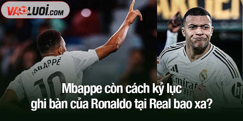 Kylian Mbappe còn cách kỷ lục ghi bàn của Ronaldo tại Real bao xa? Mbappe còn cách kỷ lục ghi bàn của Ronaldo tại Real bao xa?