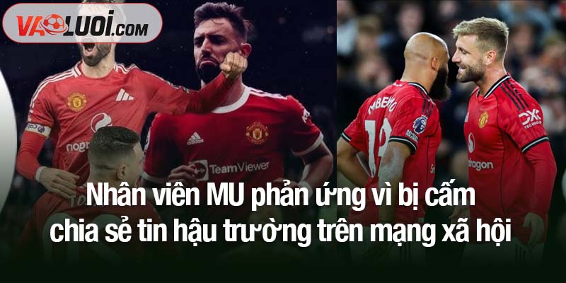 Nhân viên MU phản ứng vì bị cấm chia sẻ tin hậu trường trên mạng xã hội Nhân viên MU phản ứng vì bị cấm chia sẻ tin hậu trường trên mạng xã hội