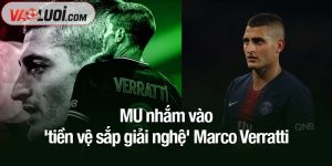 MU nhắm vào 'tiền vệ sắp giải nghệ' Marco Verratti