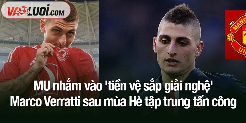 MU nhắm vào 'tiền vệ sắp giải nghệ' Marco Verratti MU nhắm vào 'tiền vệ sắp giải nghệ' Marco Verratti sau mùa Hè tập trung tấn công