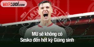 MU sẽ không có Sesko đến hết kỳ Giáng sinh