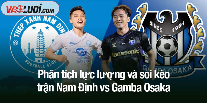 Nhận định trận Nam Định vs Gamba Osaka: 19h15 ngày 5/11 - Giữ điểm là thành công Phân tích lực lượng và soi kèo trận Nam Định vs Gamba Osaka