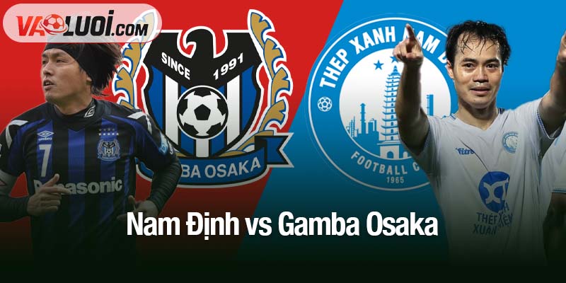 Nhận định trận Nam Định vs Gamba Osaka: 19h15 ngày 5/11 - Giữ điểm là thành công Nam Định vs Gamba Osaka