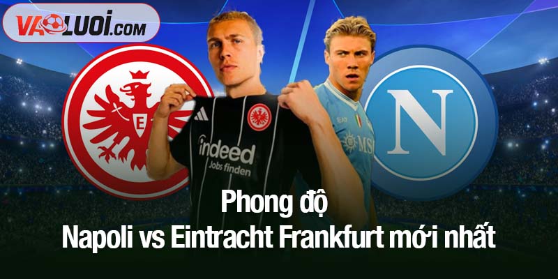 Góc nhìn chuyên gia: Napoli vs Eintracht Frankfurt, 5/11 - Lành ít dữ nhiều cho đội khách Phong độ trận Napoli vs Eintracht Frankfurt mới nhất