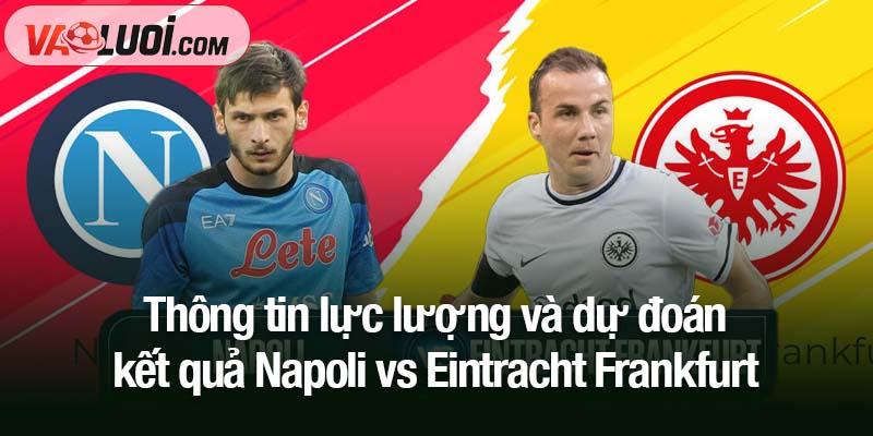 Góc nhìn chuyên gia: Napoli vs Eintracht Frankfurt, 5/11 - Lành ít dữ nhiều cho đội khách Thông tin lực lượng và dự đoán kết quả Napoli vs Eintracht Frankfurt