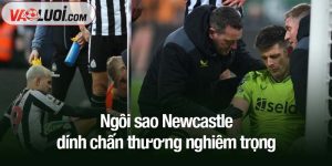 Ngôi sao Newcastle dính chấn thương nghiêm trọng