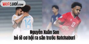 Nguyễn Xuân Son bỏ lỡ cơ hội ra sân trước Ratchaburi