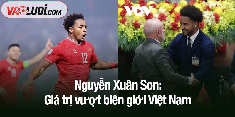 Nguyễn Xuân Son: Giá trị vượt biên giới Việt Nam Nguyễn Xuân Son: Giá trị vượt biên giới Việt Nam