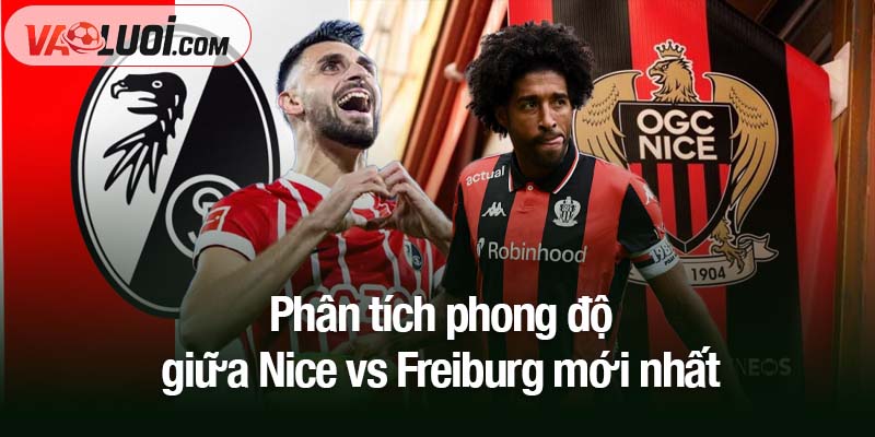 Phân tích phong độ giữa Nice vs Freiburg mới nhất