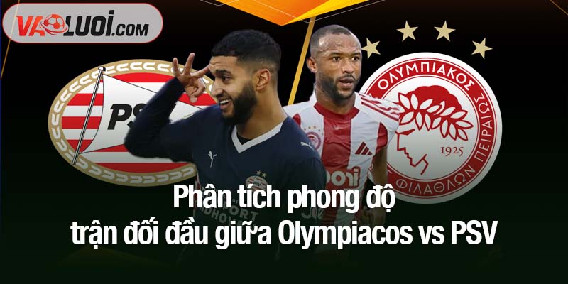 Soi kèo trận Olympiacos vs PSV, 03h00 ngày 5/11: Hứa hẹn bữa tiệc bàn thắng Phân tích phong độ trận đối đầu giữa Olympiacos vs PSV