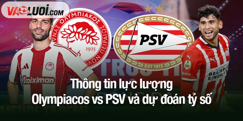 Soi kèo trận Olympiacos vs PSV, 03h00 ngày 5/11: Hứa hẹn bữa tiệc bàn thắng Thông tin lực lượng Olympiacos vs PSV và dự đoán tỷ số