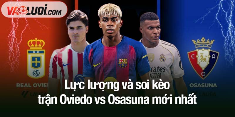 Nhận định Oviedo vs Osasuna, ngày 4/11, 03h00): Đội khách chiếm ưu thế nhỏ Lực lượng và soi kèo trận Oviedo vs Osasuna mới nhất