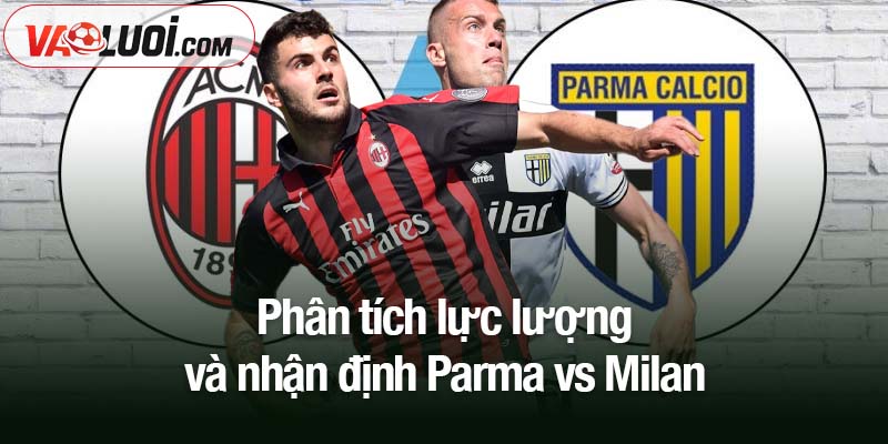 Parma vs Milan lúc 02h45 ngày 9/11: Nhận định Milan tiến sát ngôi đầu Phân tích lực lượng và nhận định Parma vs Milan