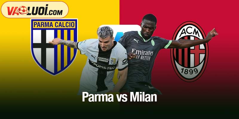 Parma vs Milan lúc 02h45 ngày 9/11: Nhận định Milan tiến sát ngôi đầu Parma vs Milan