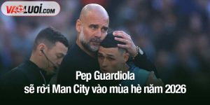 Pep Guardiola sẽ rời Man City vào mùa hè năm 2026