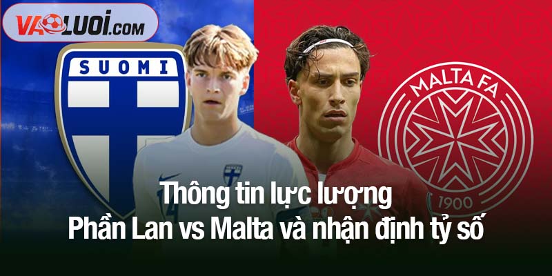 Nhận định Phần Lan vs Malta, 00h00 ngày 15/11: Cơ hội mong manh Thông tin lực lượng Phần Lan vs Malta và nhận định tỷ số