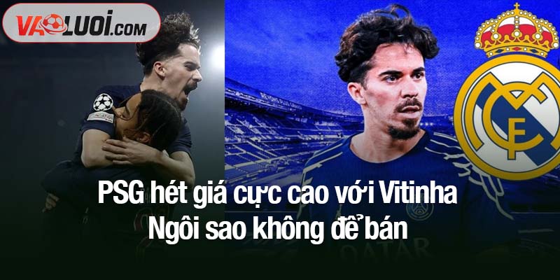 PSG hét giá cực cao với Vitinha - Ngôi sao không để bán