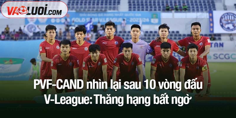 Tân binh PVF-CAND nhìn lại sau 10 vòng đấu V-League PVF-CAND nhìn lại sau 10 vòng đấu V-League: Thăng hạng bất ngờ