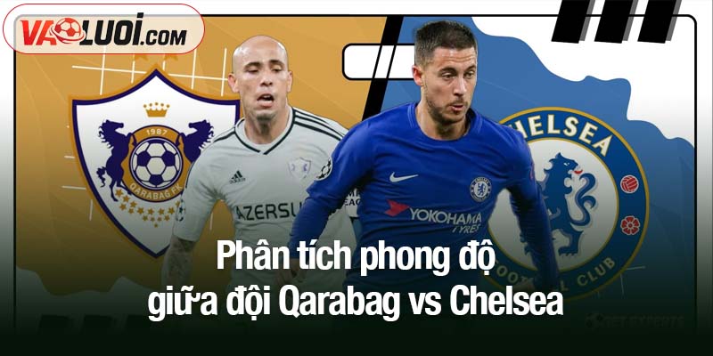 Soi kèo Qarabag vs Chelsea, 00h45 ngày 6/11: The Blues áp đảo Phân tích phong độ giữa đội Qarabag vs Chelsea