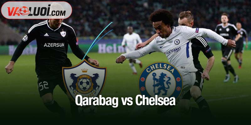 Soi kèo Qarabag vs Chelsea, 00h45 ngày 6/11: The Blues áp đảo Qarabag vs Chelsea