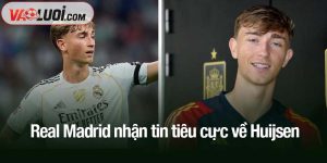 Real Madrid nhận tin tiêu cực về Huijsen
