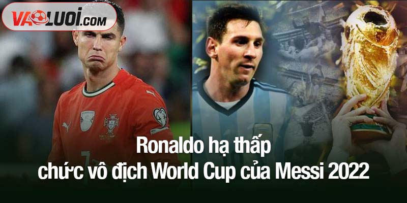 Phát ngôn gây tranh cãi: Ronaldo hạ thấp chức vô địch World Cup của Messi Ronaldo hạ thấp chức vô địch World Cup của Messi 2022