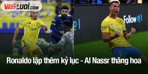 Ronaldo lập thêm kỷ lục - Al Nassr thăng hoa