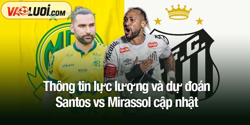 Thông tin lực lượng và dự đoán Santos vs Mirassol cập nhật