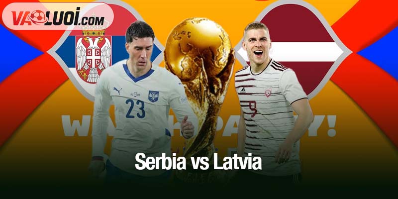 Nhận định Serbia vs Latvia, 00h00 ngày 17/11: Đại diện cửa dưới khó thoát thua Serbia vs Latvia