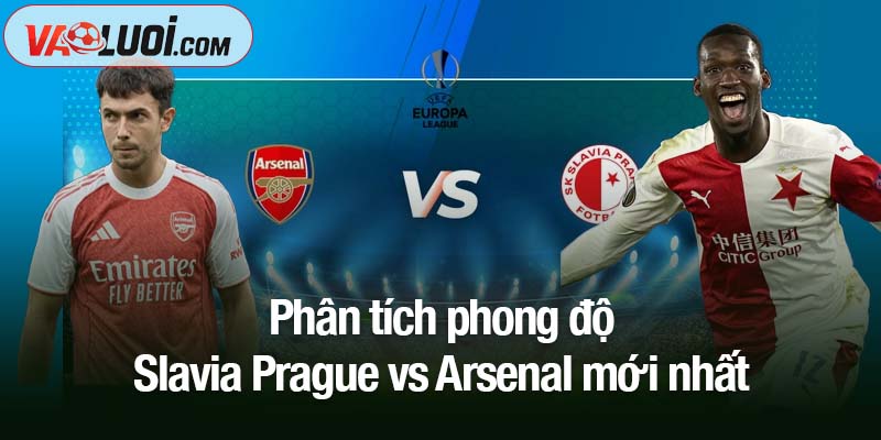 Phân tích phong độ Slavia Prague vs Arsenal mới nhất