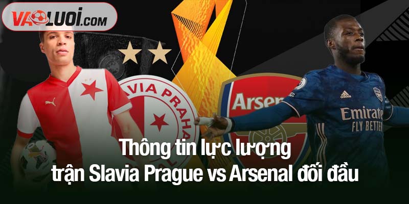 Thông tin lực lượng trận Slavia Prague vs Arsenal đối đầu