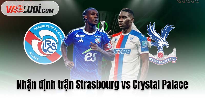 Nhận định trận Strasbourg vs Crystal Palace