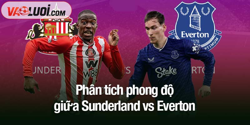Phân tích phong độ giữa Sunderland vs Everton