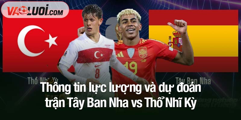 Dự đoán bóng đá Tây Ban Nha vs Thổ Nhĩ Kỳ, 02h45 ngày 19/11: Play-off hay chỉ để giữ vị trí? Thông tin lực lượng và dự đoán trận Tây Ban Nha vs Thổ Nhĩ Kỳ