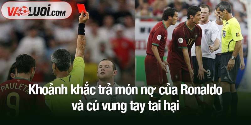 Chiếc thẻ đỏ của Ronaldo và món nợ 19 năm với Rooney Khoảnh khắc trả món nợ của Ronaldo và cú vung tay tai hại
