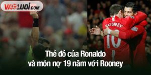 thẻ đỏ của Ronaldo và món nợ 19 năm với Rooney