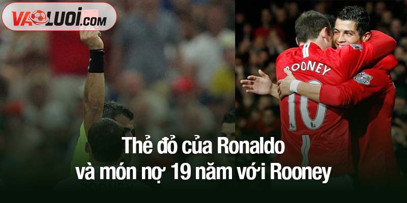 Chiếc thẻ đỏ của Ronaldo và món nợ 19 năm với Rooney thẻ đỏ của Ronaldo và món nợ 19 năm với Rooney